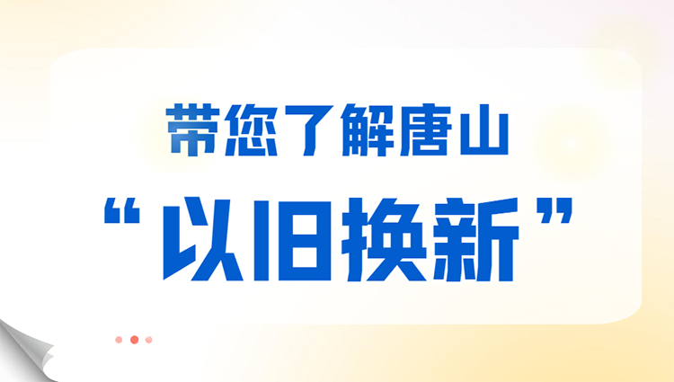 带您了解唐山“以旧换新”