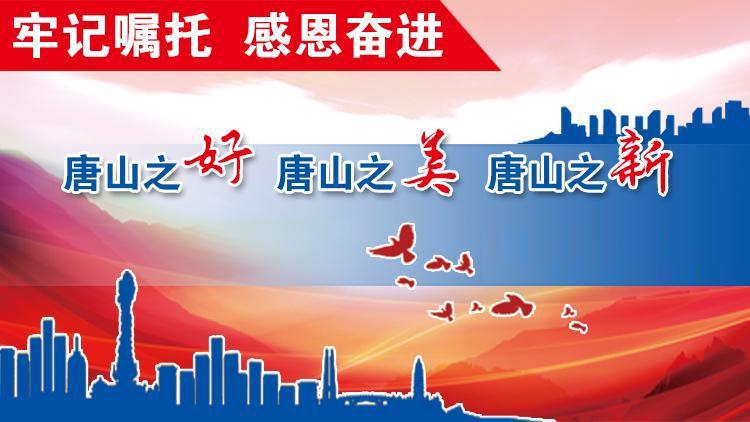 牢记嘱托 感恩奋进“唐山之好 唐山之美 唐山之新”